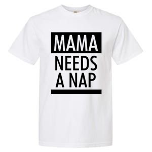 Mothers Day Funny Gift Funny Mama Needs A Nap Gift Cool Gift Garment-Dyed Heavyweight T-Shirt