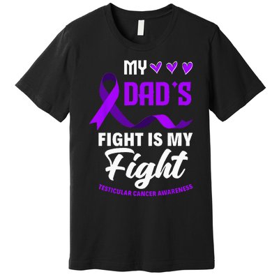 My Dads Fight Is My Fight Testicular Cancer Awareness Premium T-Shirt