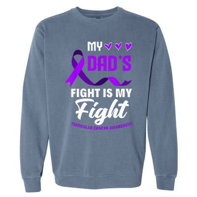 My Dads Fight Is My Fight Testicular Cancer Awareness Garment-Dyed Sweatshirt