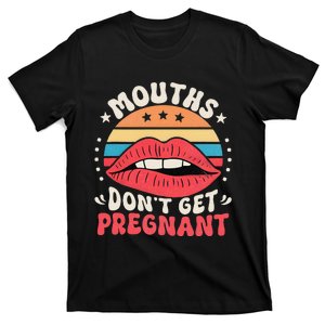 Mouths DonT Get Pregnant Inappropriate Humor Jokes Gift T-Shirt