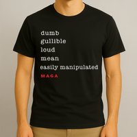Maga Dumb Gullible Loud Mean Easily Manipulated T-Shirt
