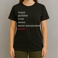 Maga Dumb Gullible Loud Mean Easily Manipulated T-Shirt