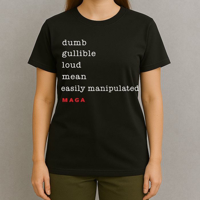 Maga Dumb Gullible Loud Mean Easily Manipulated T-Shirt