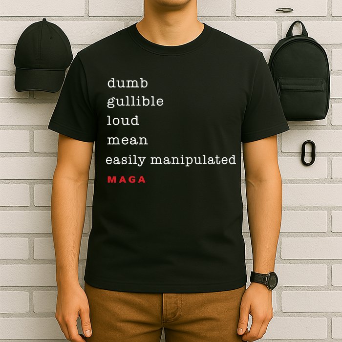 Maga Dumb Gullible Loud Mean Easily Manipulated T-Shirt