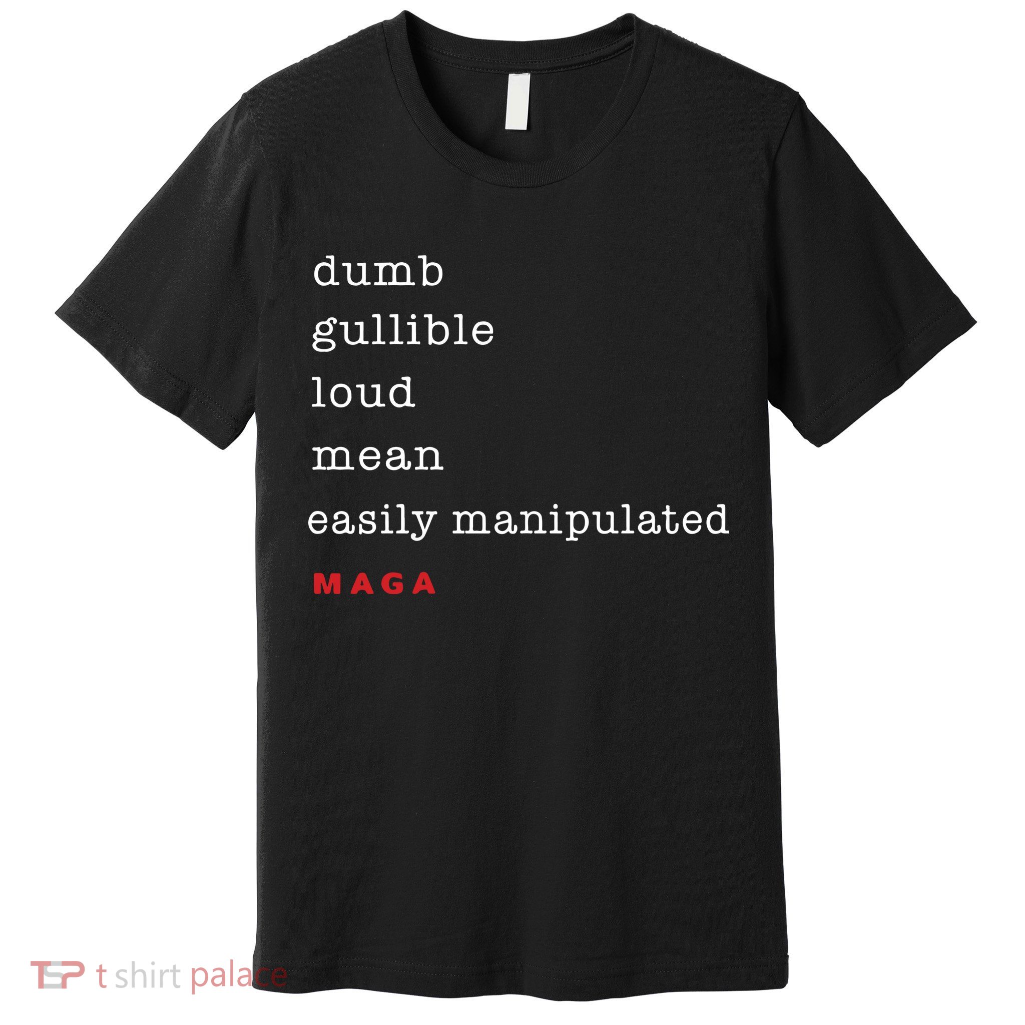 Maga Dumb Gullible Loud Mean Easily Manipulated Premium T-Shirt