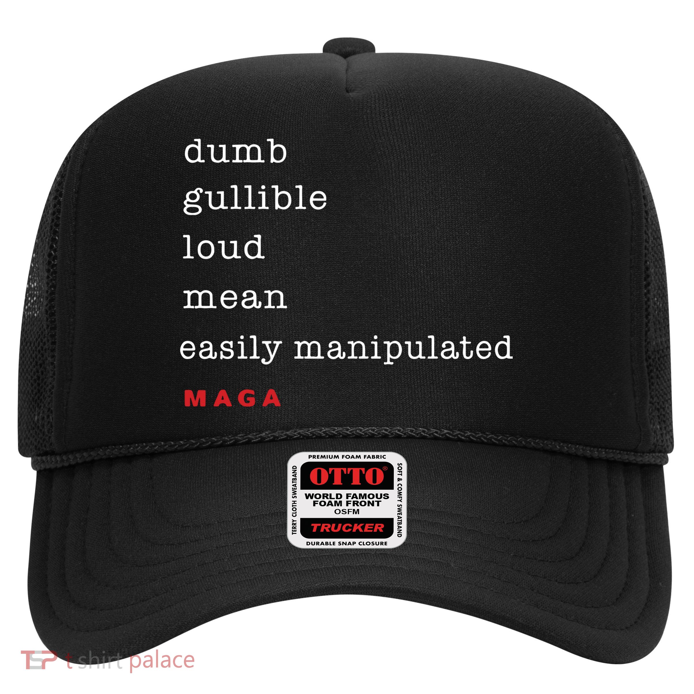 Maga Dumb Gullible Loud Mean Easily Manipulated Trucker Hat