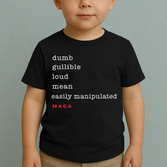 Maga Dumb Gullible Loud Mean Easily Manipulated Toddler T-Shirt