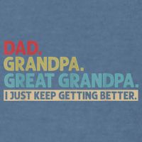 M.ens Dad Grandpa Great Grandpa I Just Keep Getting Better Garment-Dyed Sweatshirt