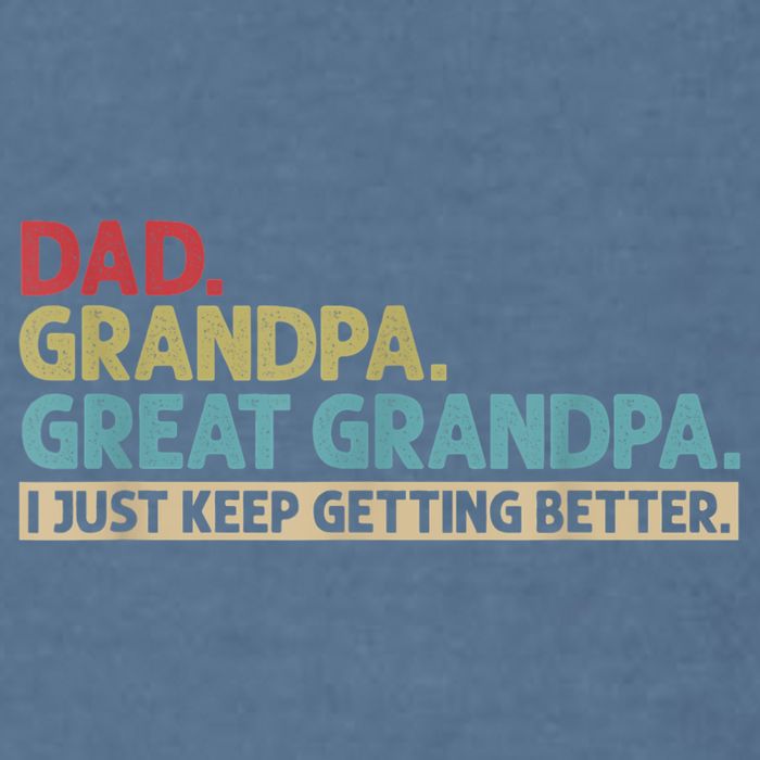 M.ens Dad Grandpa Great Grandpa I Just Keep Getting Better Garment-Dyed Sweatshirt