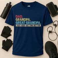 M.ens Dad Grandpa Great Grandpa I Just Keep Getting Better Performance Shirt