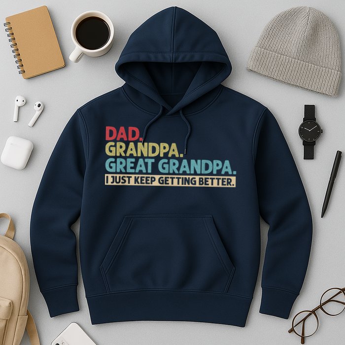 M.ens Dad Grandpa Great Grandpa I Just Keep Getting Better Hoodie