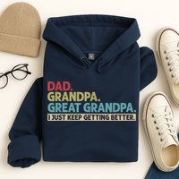 M.ens Dad Grandpa Great Grandpa I Just Keep Getting Better Hoodie