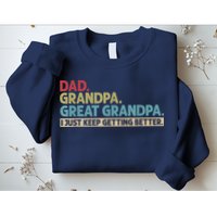 M.ens Dad Grandpa Great Grandpa I Just Keep Getting Better Sweatshirt