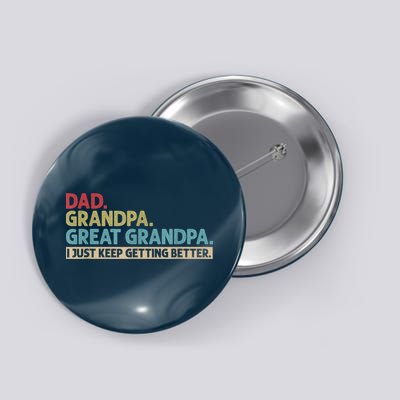 M.ens Dad Grandpa Great Grandpa I Just Keep Getting Better Button