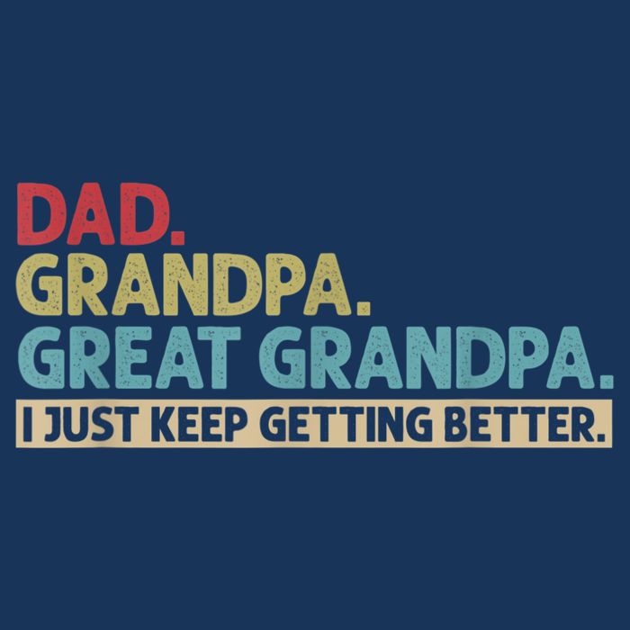 M.ens Dad Grandpa Great Grandpa I Just Keep Getting Better Button