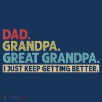 M.ens Dad Grandpa Great Grandpa I Just Keep Getting Better Poster