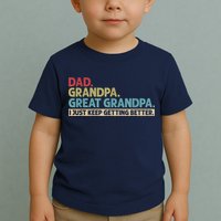 M.ens Dad Grandpa Great Grandpa I Just Keep Getting Better Toddler T-Shirt