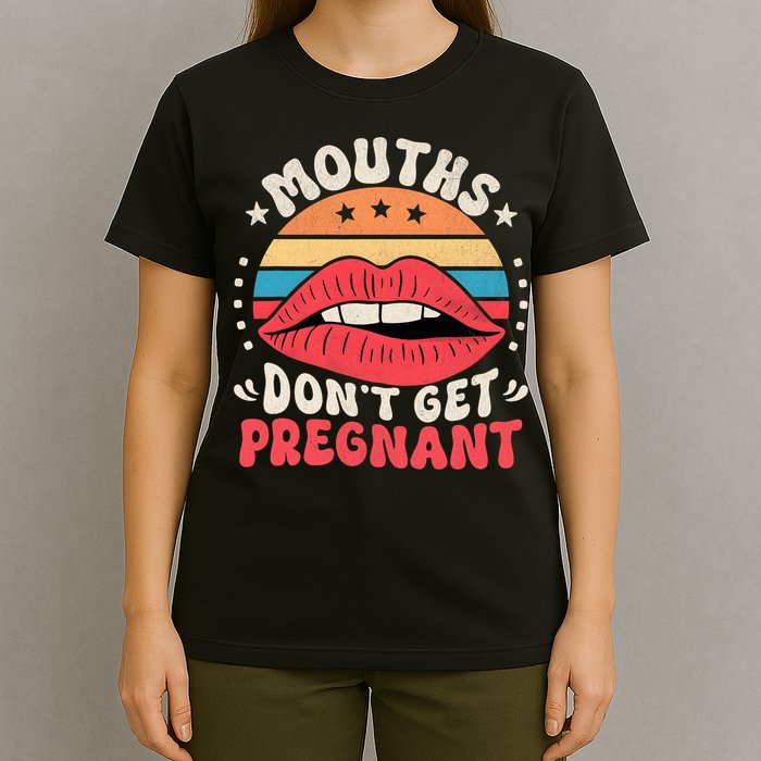 Mouths DonT Get Pregnant Inappropriate Humor Adult Jokes T-Shirt