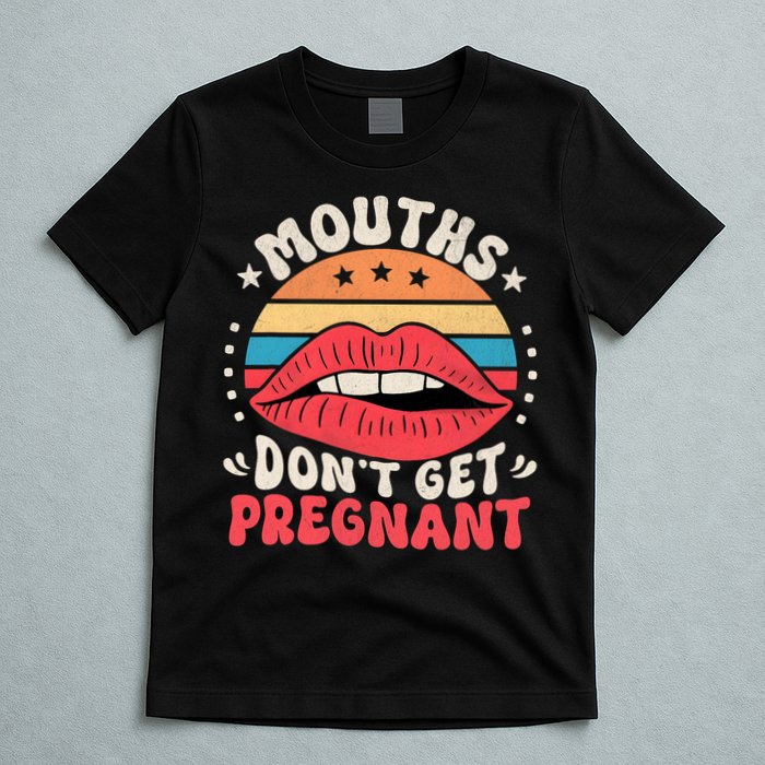 Mouths DonT Get Pregnant Inappropriate Humor Adult Jokes T-Shirt