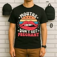 Mouths DonT Get Pregnant Inappropriate Humor Adult Jokes T-Shirt