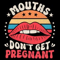 Mouths DonT Get Pregnant Inappropriate Humor Adult Jokes T-Shirt