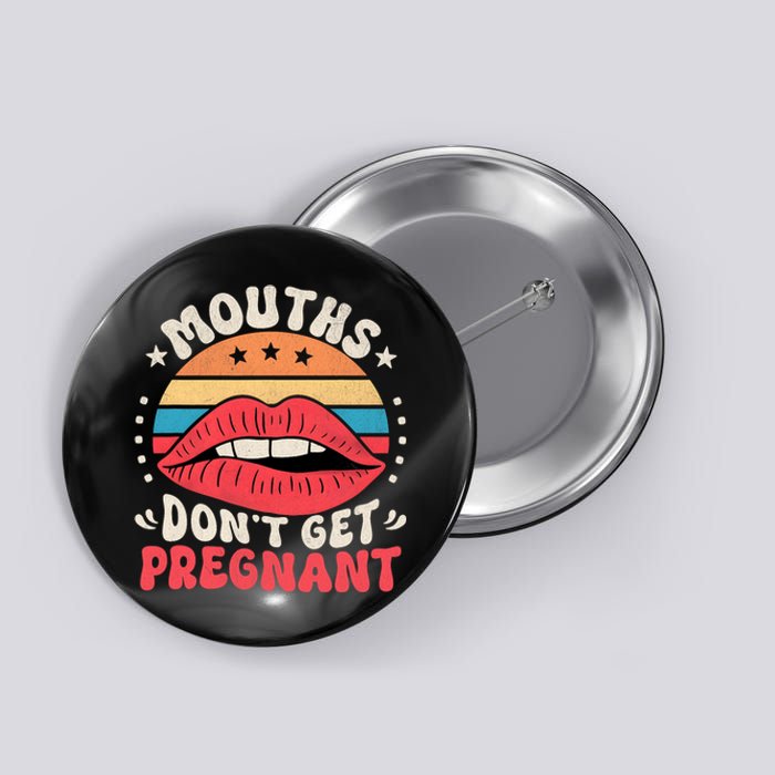 Mouths DonT Get Pregnant Inappropriate Humor Adult Jokes Button