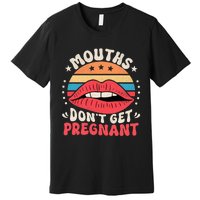 Mouths DonT Get Pregnant Inappropriate Humor Adult Jokes Premium T-Shirt