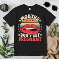 Mouths DonT Get Pregnant Inappropriate Humor Adult Jokes Premium T-Shirt