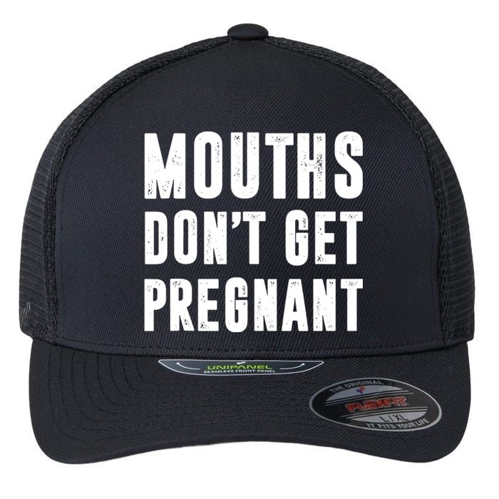 Mouths Dont Get Pregnant Flexfit Unipanel Trucker Cap