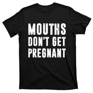 Mouths Dont Get Pregnant T-Shirt