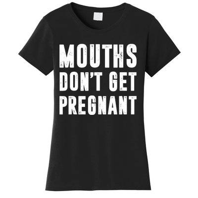 Mouths Dont Get Pregnant Women's T-Shirt