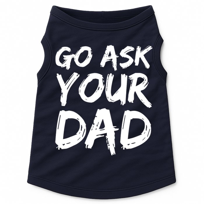 MotherS Day Gift Idea Funny Mom Quote Go Ask Your Dad Doggie Tank