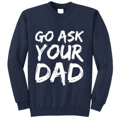 MotherS Day Gift Idea Funny Mom Quote Go Ask Your Dad Sweatshirt