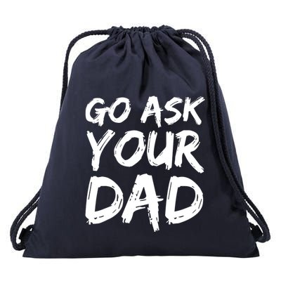 MotherS Day Gift Idea Funny Mom Quote Go Ask Your Dad Drawstring Bag