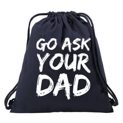 MotherS Day Gift Idea Funny Mom Quote Go Ask Your Dad Drawstring Bag