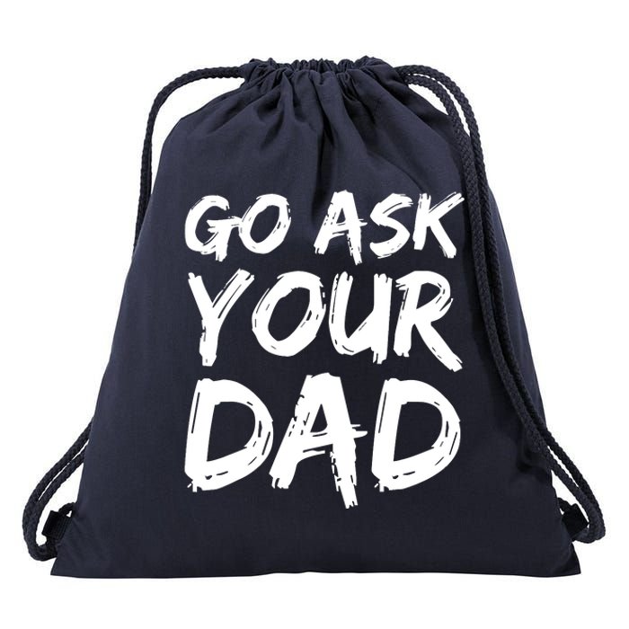 MotherS Day Gift Idea Funny Mom Quote Go Ask Your Dad Drawstring Bag