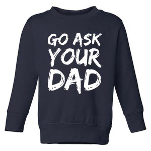 MotherS Day Gift Idea Funny Mom Quote Go Ask Your Dad Toddler Sweatshirt