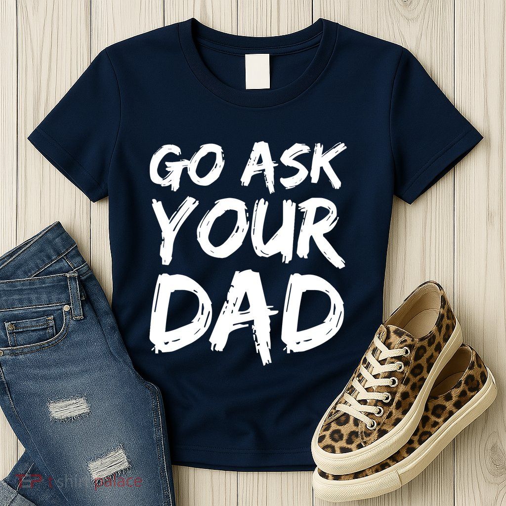 MotherS Day Gift Idea Funny Mom Quote Go Ask Your Dad Womens T-Shirt