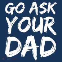 MotherS Day Gift Idea Funny Mom Quote Go Ask Your Dad Womens T-Shirt