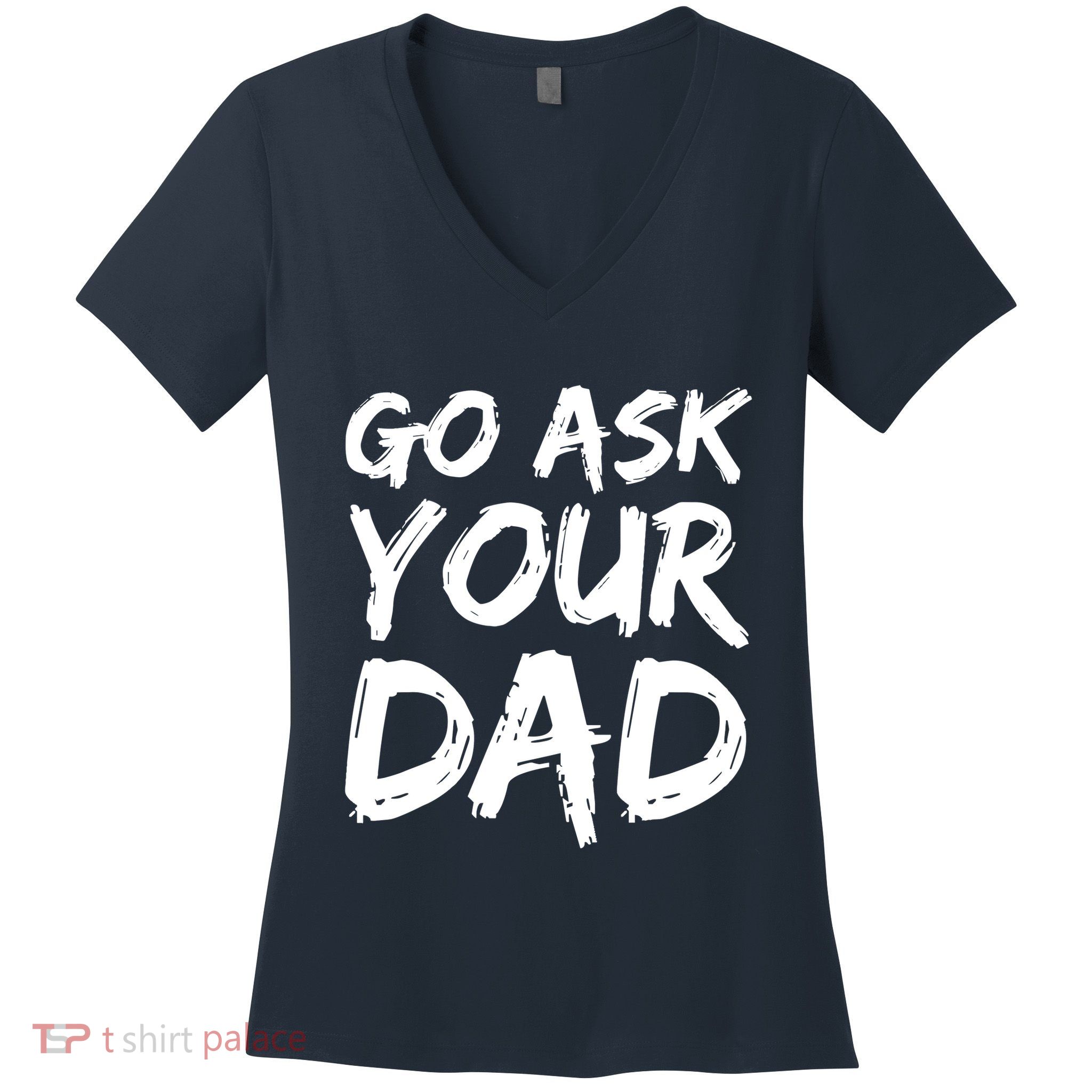 MotherS Day Gift Idea Funny Mom Quote Go Ask Your Dad Women's V-Neck T-Shirt