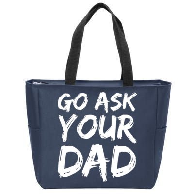 MotherS Day Gift Idea Funny Mom Quote Go Ask Your Dad Zip Tote Bag