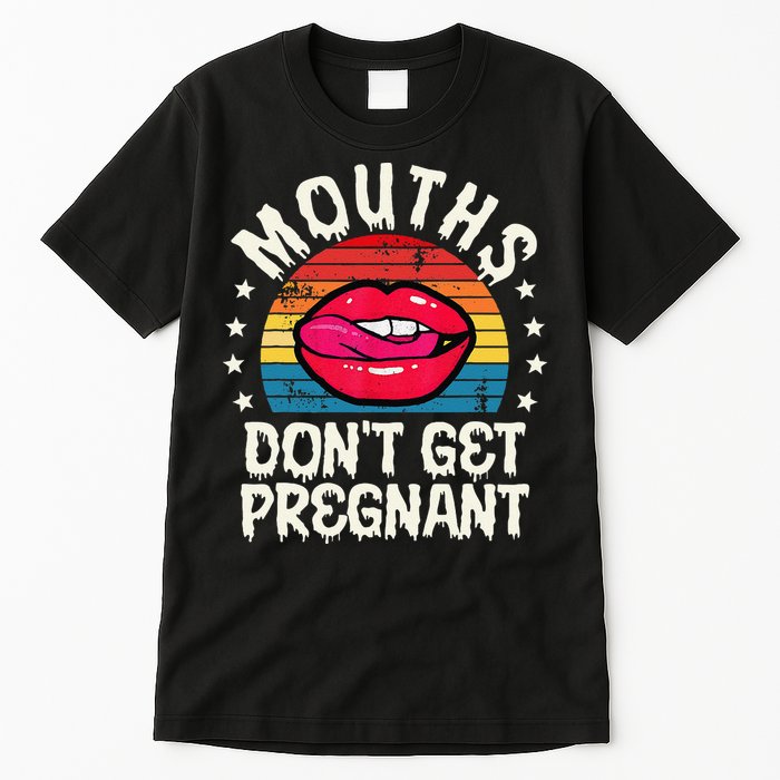 Mouths DonT Get Pregnant Inappropriate Humor Adult Jokes Tall T-Shirt