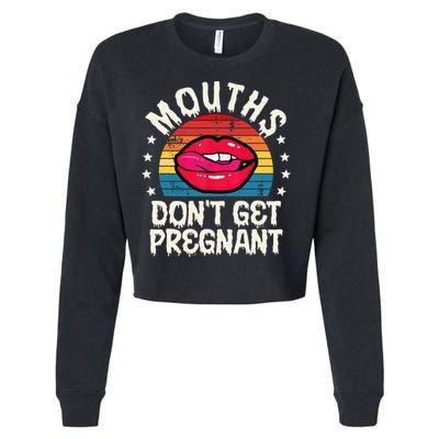 Mouths DonT Get Pregnant Inappropriate Humor Adult Jokes Cropped Pullover Crew
