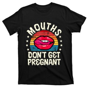 Mouths DonT Get Pregnant Inappropriate Humor Adult Jokes T-Shirt