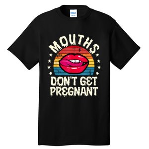 Mouths DonT Get Pregnant Inappropriate Humor Adult Jokes Tall T-Shirt