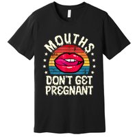 Mouths DonT Get Pregnant Inappropriate Humor Adult Jokes Premium T-Shirt