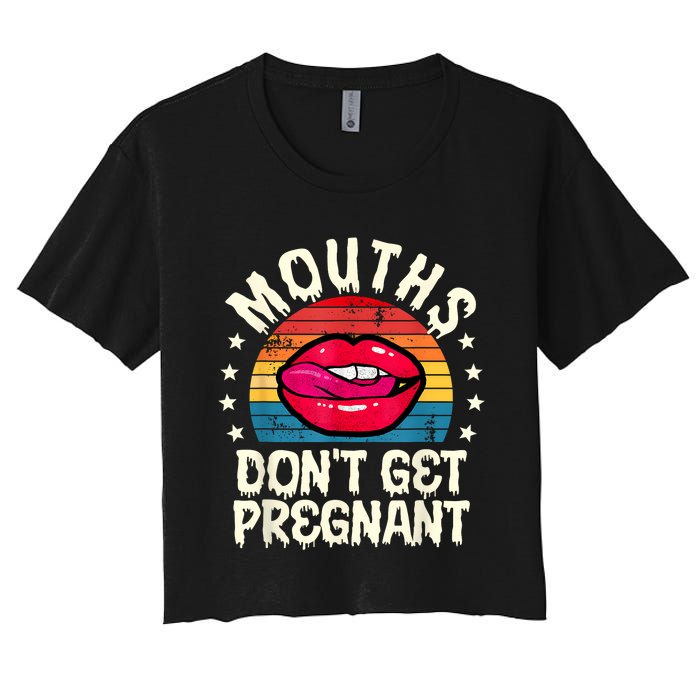 Mouths DonT Get Pregnant Inappropriate Humor Adult Jokes Women's Crop Top Tee