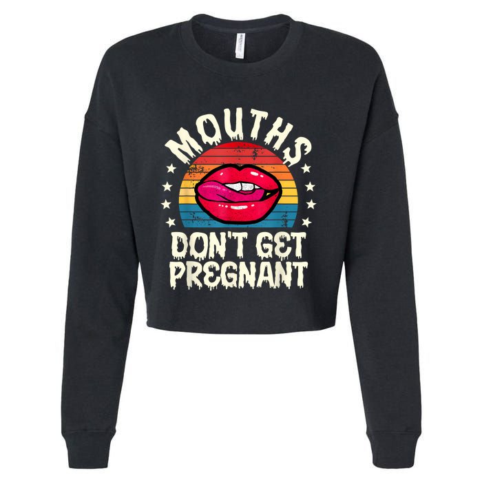 Mouths DonT Get Pregnant Inappropriate Humor Adult Jokes Cropped Pullover Crew