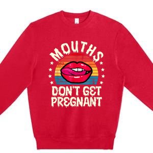 Mouths DonT Get Pregnant Inappropriate Humor Adult Jokes Premium Crewneck Sweatshirt