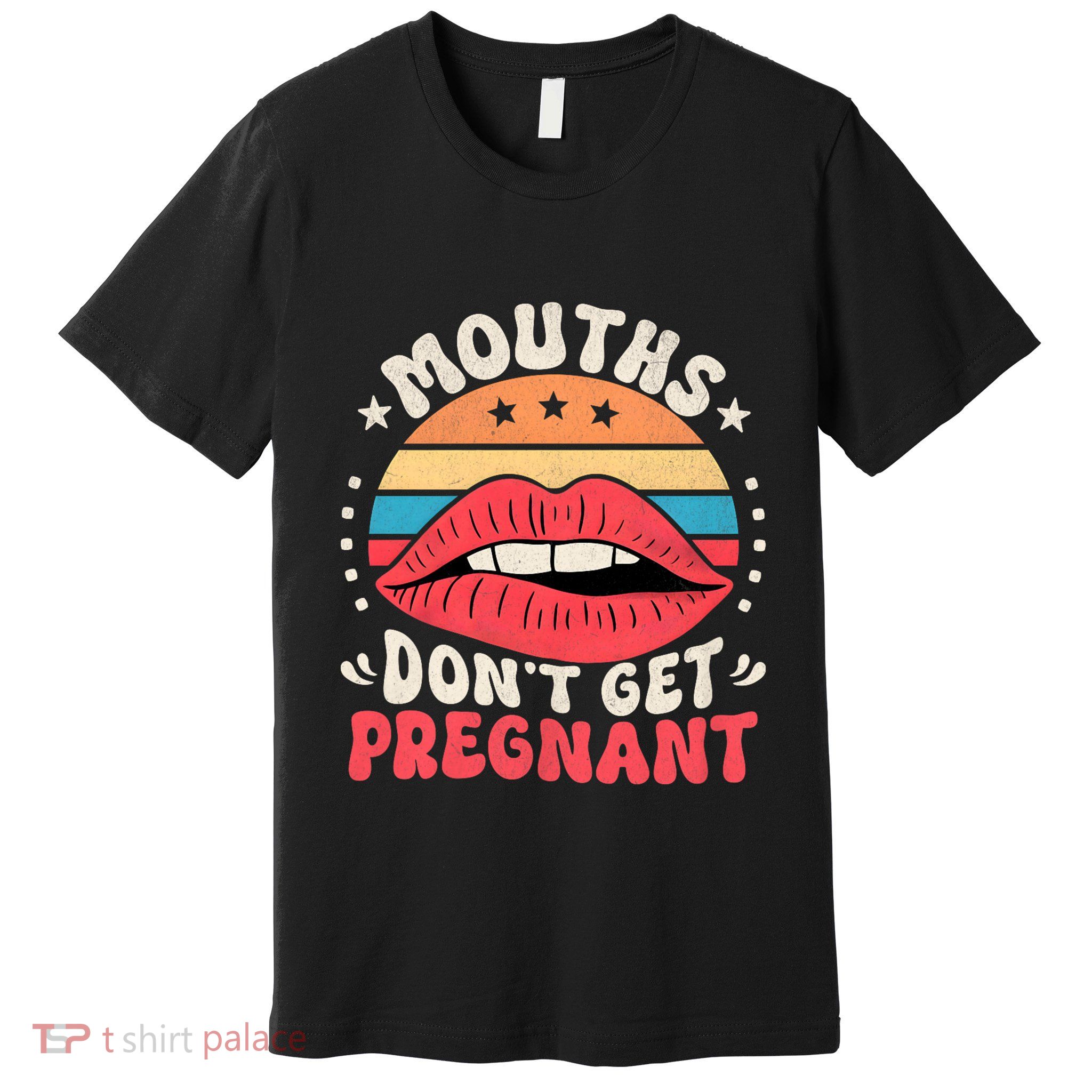 Mouths DonT Get Pregnant Inappropriate Humor Adult Jokes Premium T-Shirt